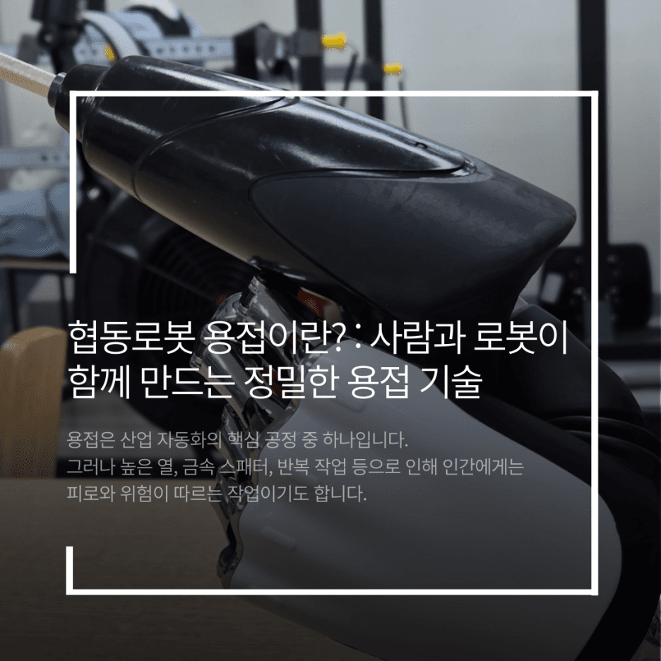 협동로봇 용접이란? 사람과 로봇이 함께 만드는 정밀한 용접 기술